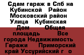 Сдам гараж в Спб на Кубинской › Район ­ Московский район › Улица ­ Кубинская › Дом ­ 3 › Общая площадь ­ 18 - Все города Недвижимость » Гаражи   . Приморский край,Уссурийский г. о. 